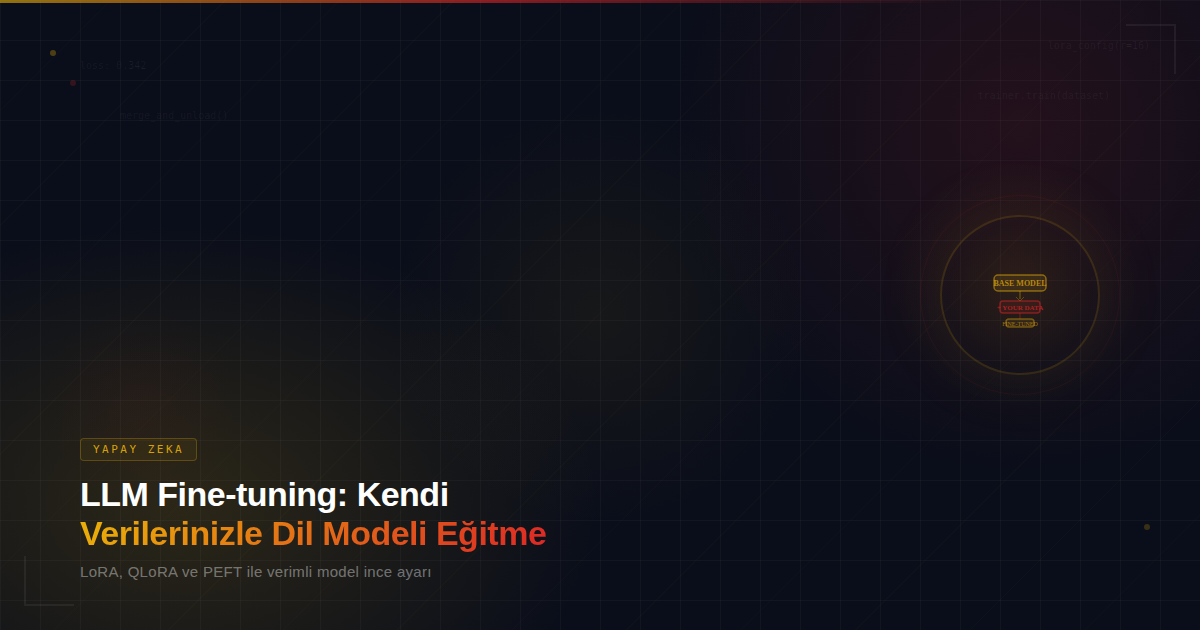 LLM Fine-tuning: Kendi Verilerinizle Dil Modeli Eğitme