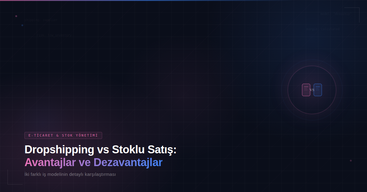 Dropshipping vs Stoklu Satış: Avantajlar ve Dezavantajlar