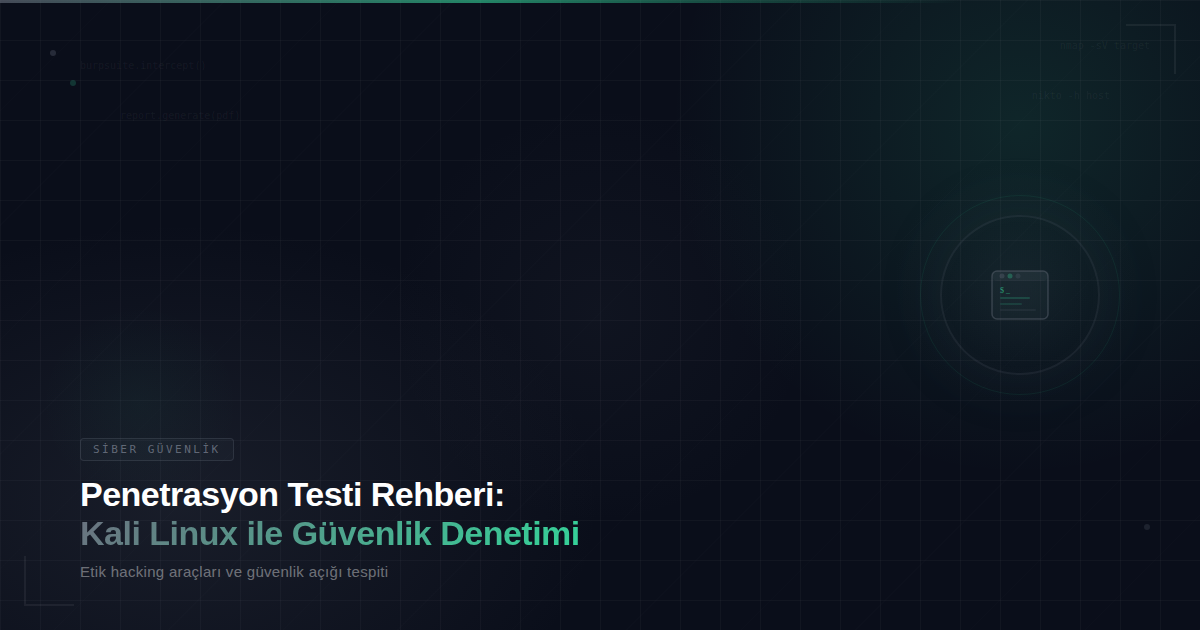 Penetrasyon Testi Rehberi: Kali Linux ile Güvenlik Denetimi