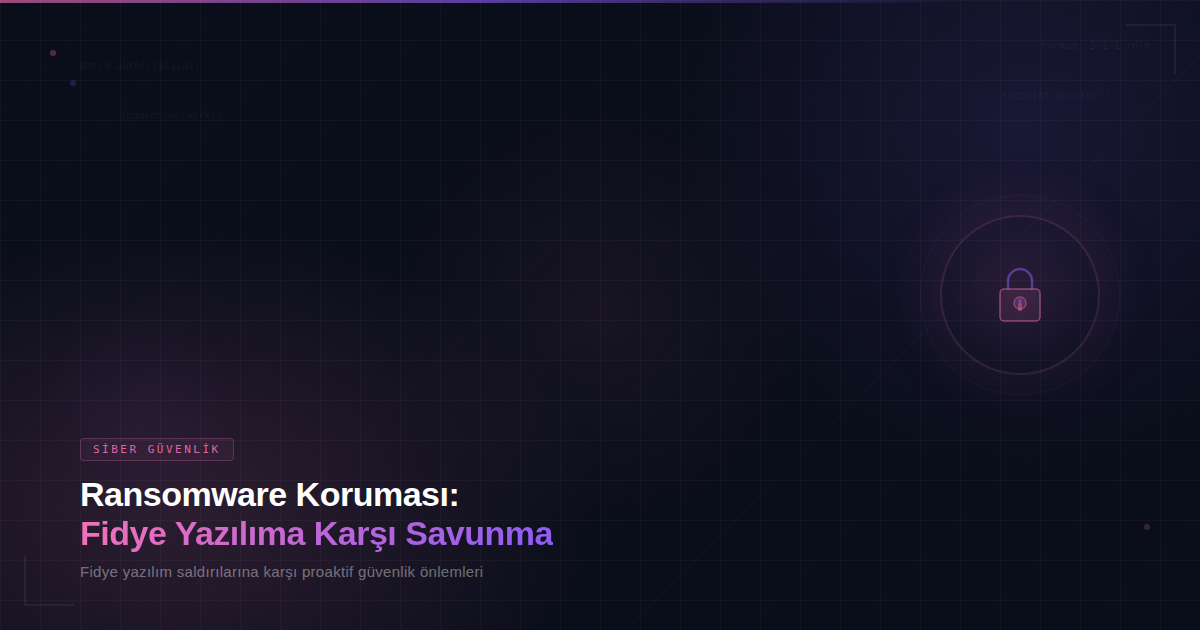 Ransomware Koruması: Fidye Yazılıma Karşı Savunma