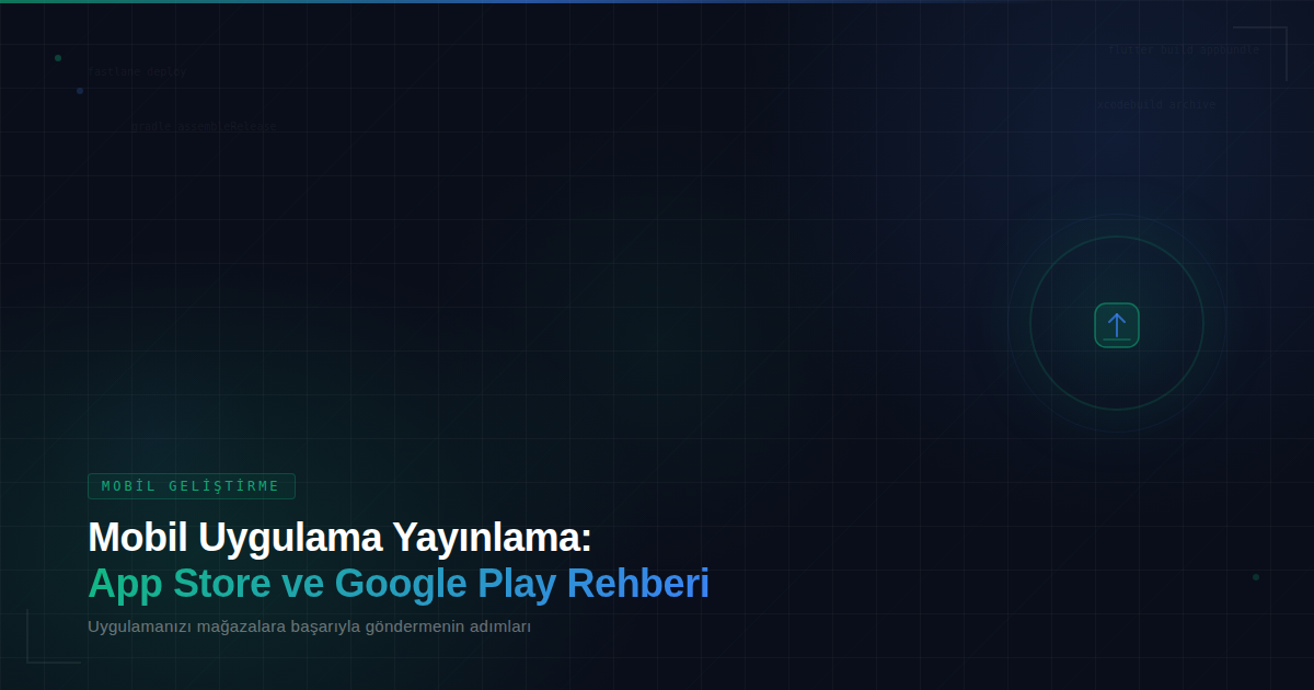 Mobil Uygulama Yayınlama: App Store ve Google Play Rehberi