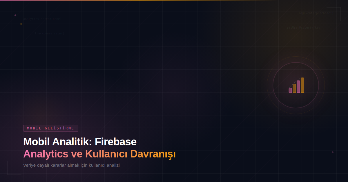 Mobil Analitik: Firebase Analytics ve Kullanıcı Davranışı
