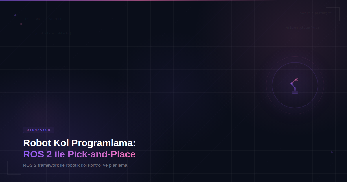 Robot Kol Programlama: ROS 2 ile Pick-and-Place