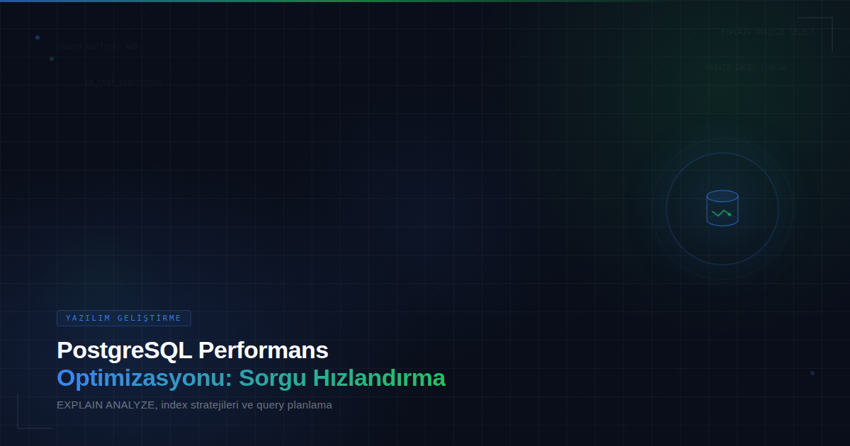 PostgreSQL Performans Optimizasyonu: Sorgu Hızlandırma