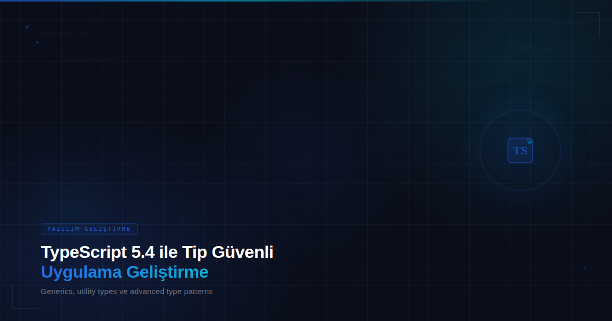 TypeScript 5.4 ile Tip Güvenli Uygulama Geliştirme